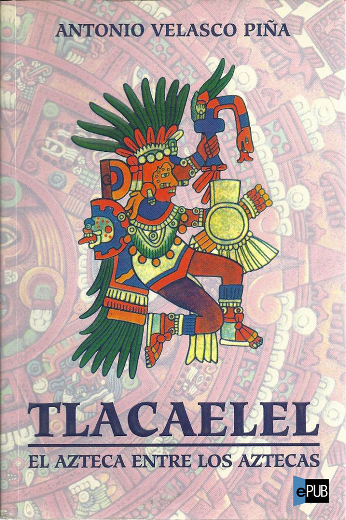 Tlacaelel. El azteca entre los aztecas